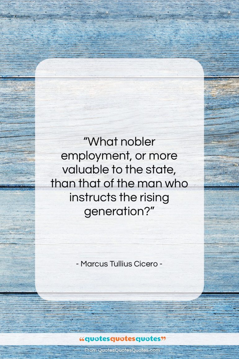 Marcus Tullius Cicero quote: “What nobler employment, or more valuable to…”- at QuotesQuotesQuotes.com