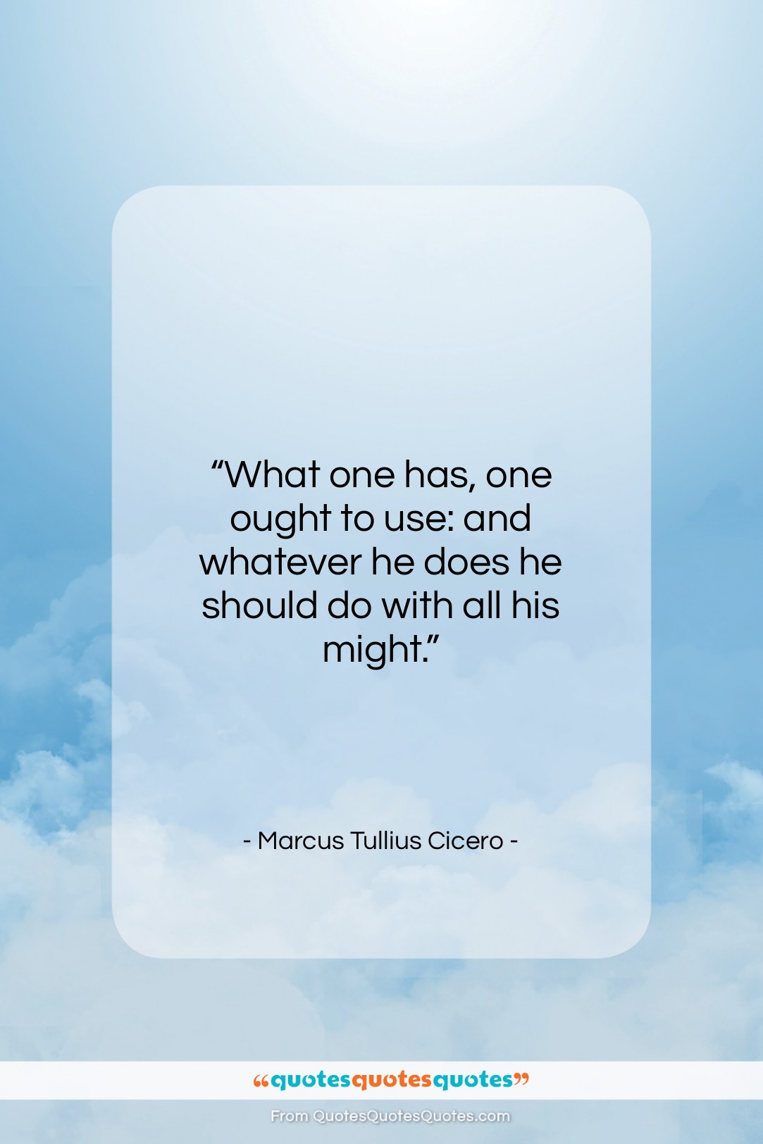 Marcus Tullius Cicero quote: “What one has, one ought to use:…”- at QuotesQuotesQuotes.com