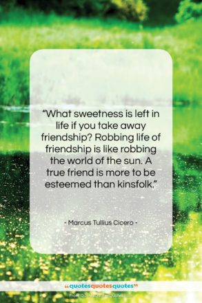 Marcus Tullius Cicero quote: “What sweetness is left in life if…”- at QuotesQuotesQuotes.com