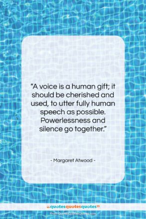 Margaret Atwood quote: “A voice is a human gift; it…”- at QuotesQuotesQuotes.com