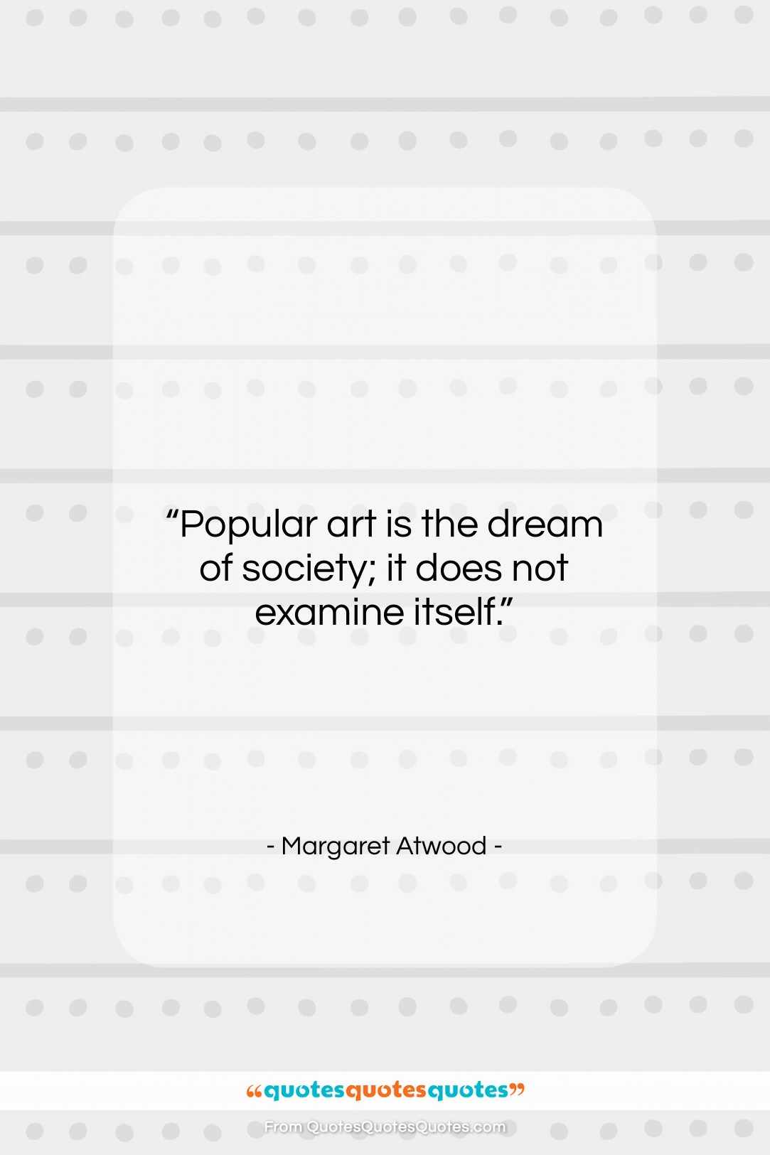Margaret Atwood quote: “Popular art is the dream of society;…”- at QuotesQuotesQuotes.com
