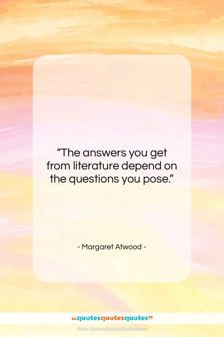 Margaret Atwood quote: “The answers you get from literature depend…”- at QuotesQuotesQuotes.com