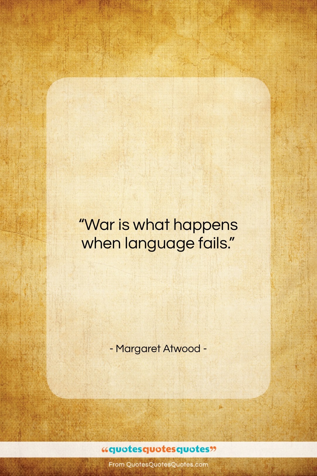Margaret Atwood quote: “War is what happens when language fails…”- at QuotesQuotesQuotes.com