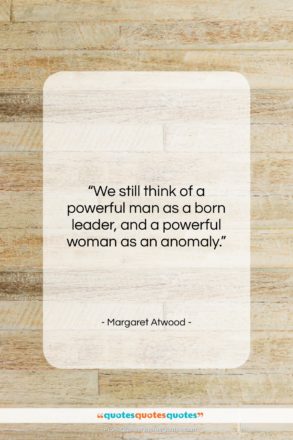 Margaret Atwood quote: “We still think of a powerful man…”- at QuotesQuotesQuotes.com