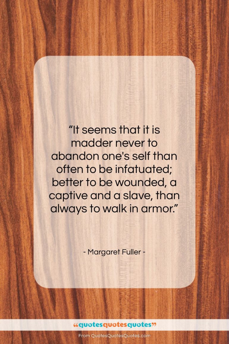 Margaret Fuller quote: “It seems that it is madder never…”- at QuotesQuotesQuotes.com