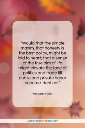 Margaret Fuller quote: “Would that the simple maxim, that honesty…”- at QuotesQuotesQuotes.com
