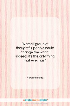 Margaret Mead quote: “A small group of thoughtful people could…”- at QuotesQuotesQuotes.com