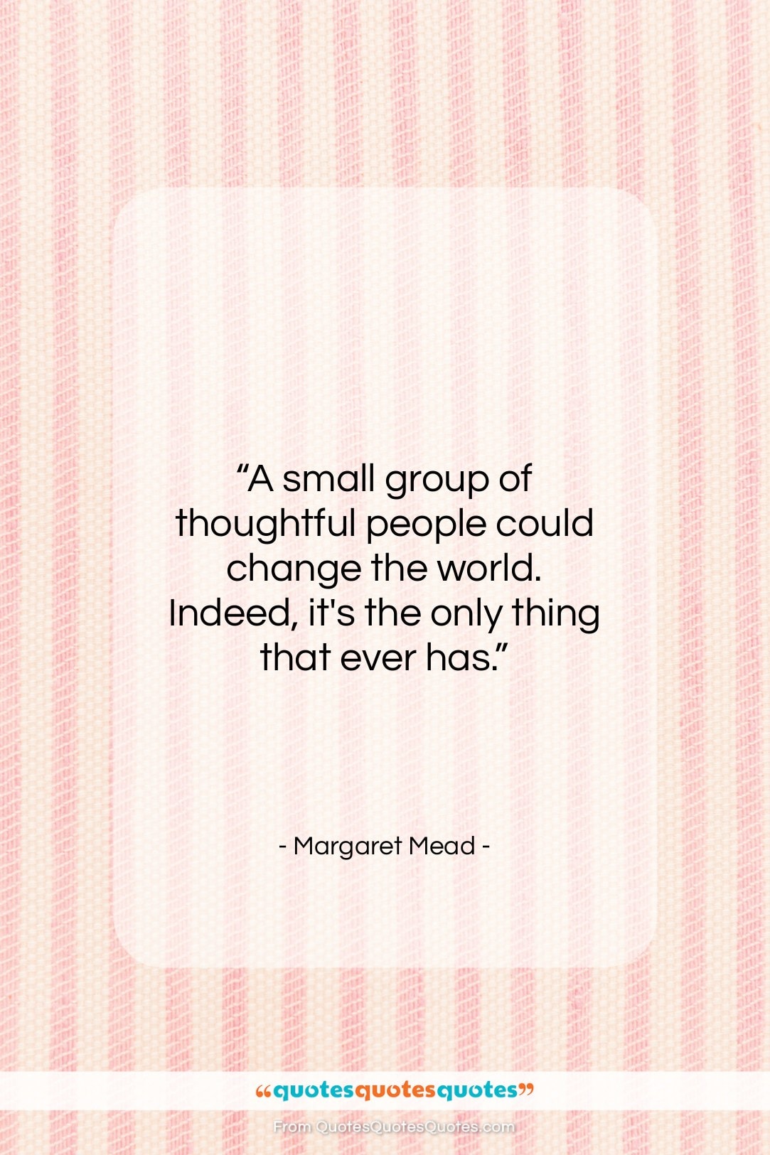 Margaret Mead quote: “A small group of thoughtful people could…”- at QuotesQuotesQuotes.com