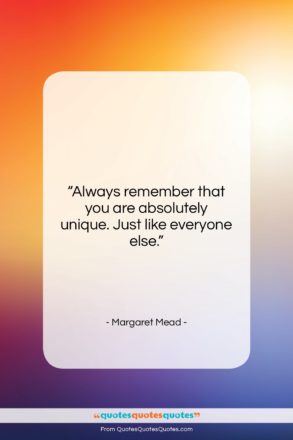 Margaret Mead quote: “Always remember that you are absolutely unique….”- at QuotesQuotesQuotes.com