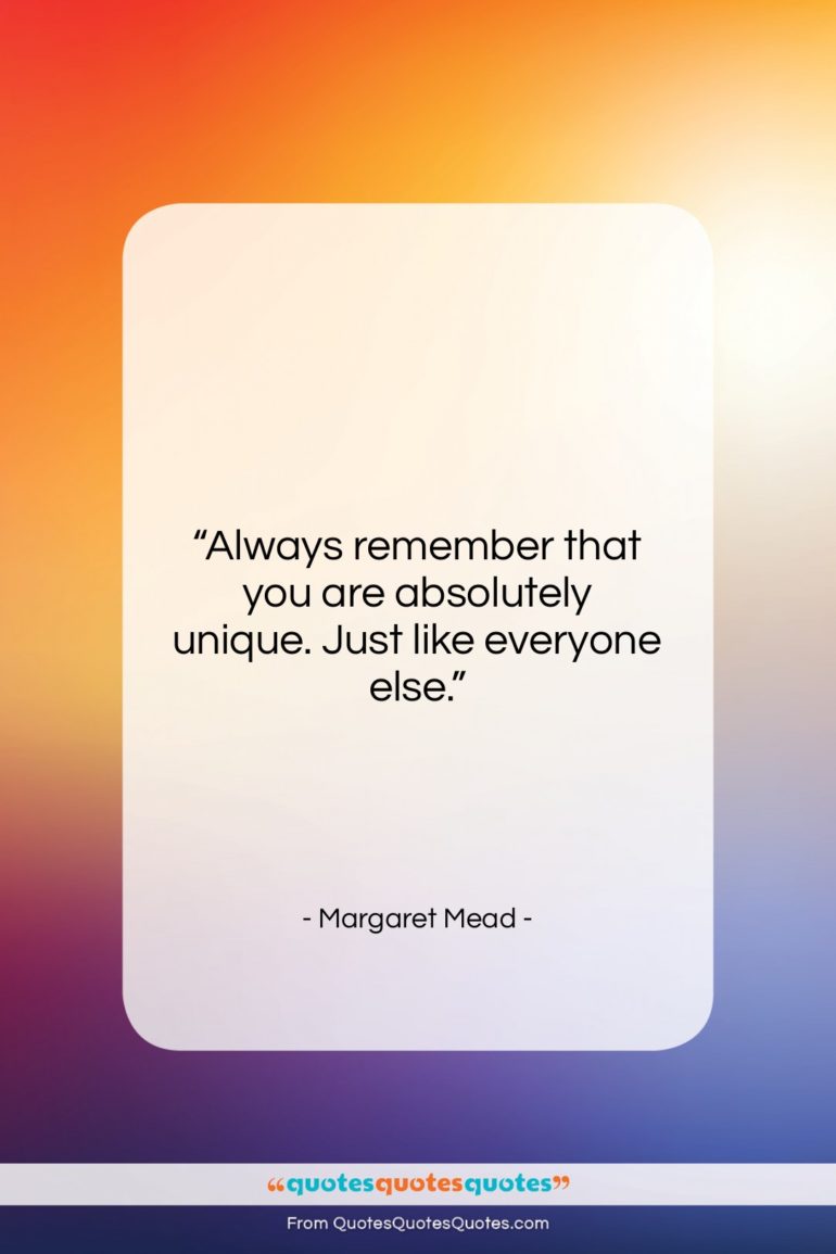 Margaret Mead quote: “Always remember that you are absolutely unique….”- at QuotesQuotesQuotes.com