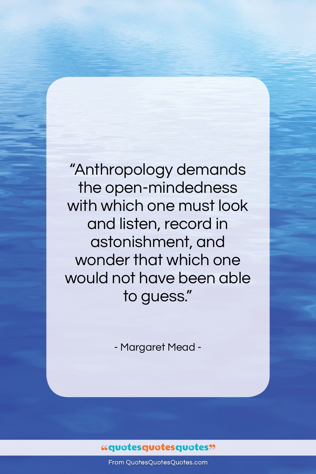 Margaret Mead quote: “Anthropology demands the open-mindedness with which one…”- at QuotesQuotesQuotes.com