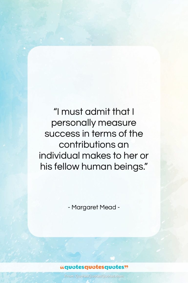 Margaret Mead quote: “I must admit that I personally measure…”- at QuotesQuotesQuotes.com
