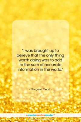 Margaret Mead quote: “I was brought up to believe that…”- at QuotesQuotesQuotes.com