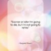Margaret Mead quote: “Sooner or later I’m going to die,…”- at QuotesQuotesQuotes.com