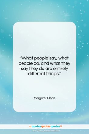 Margaret Mead quote: “What people say, what people do, and…”- at QuotesQuotesQuotes.com