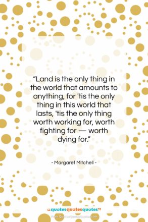 Margaret Mitchell quote: “Land is the only thing in the…”- at QuotesQuotesQuotes.com