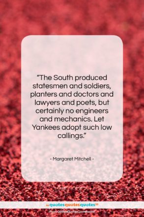 Margaret Mitchell quote: “The South produced statesmen and soldiers, planters…”- at QuotesQuotesQuotes.com