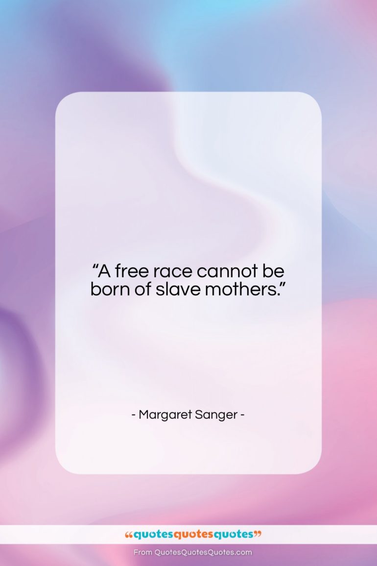Margaret Sanger quote: “A free race cannot be born of…”- at QuotesQuotesQuotes.com