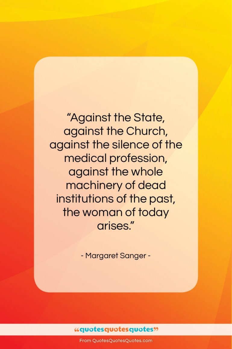 Margaret Sanger quote: “Against the State, against the Church, against…”- at QuotesQuotesQuotes.com
