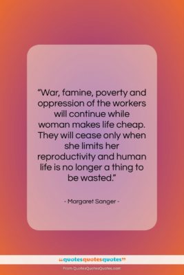 Margaret Sanger quote: “War, famine, poverty and oppression of the…”- at QuotesQuotesQuotes.com