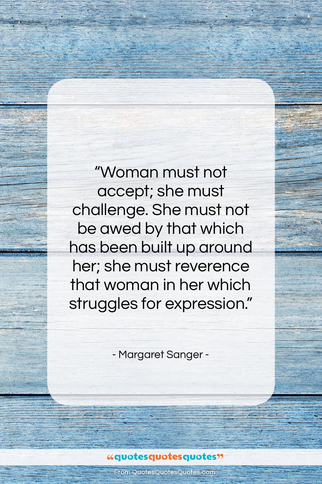 Margaret Sanger quote: “Woman must not accept; she must challenge….”- at QuotesQuotesQuotes.com