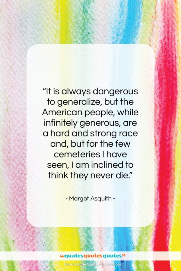 Margot Asquith quote: “It is always dangerous to generalize, but…”- at QuotesQuotesQuotes.com