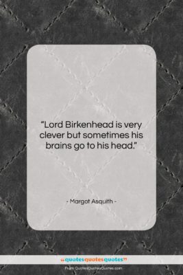 Margot Asquith quote: “Lord Birkenhead is very clever but sometimes…”- at QuotesQuotesQuotes.com