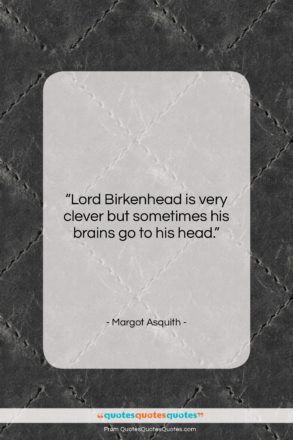 Margot Asquith quote: “Lord Birkenhead is very clever but sometimes…”- at QuotesQuotesQuotes.com