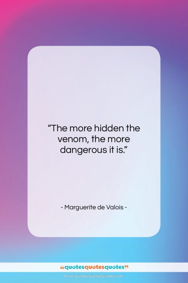 Marguerite de Valois quote: “The more hidden the venom, the more…”- at QuotesQuotesQuotes.com