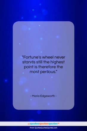 Maria Edgeworth quote: “Fortune’s wheel never stands still the highest…”- at QuotesQuotesQuotes.com