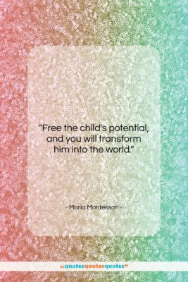 Maria Montessori quote: “Free the child’s potential, and you will…”- at QuotesQuotesQuotes.com