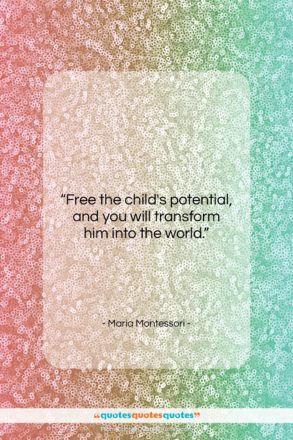 Maria Montessori quote: “Free the child’s potential, and you will…”- at QuotesQuotesQuotes.com