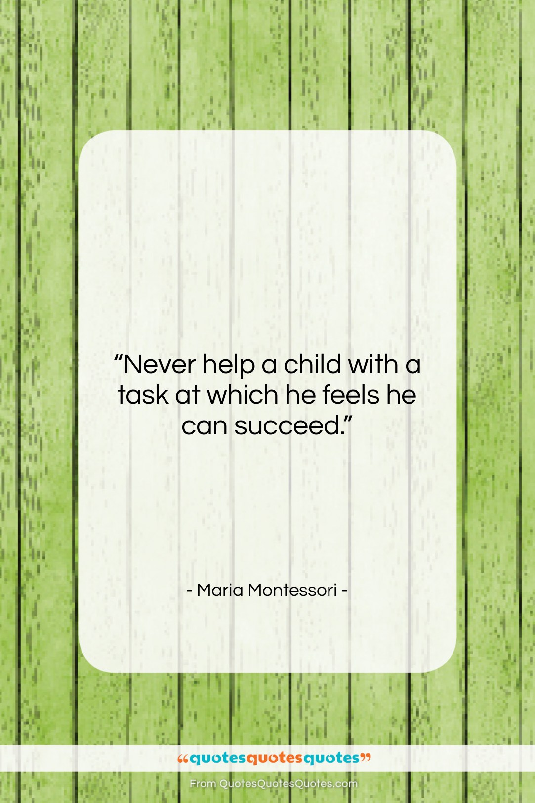 Maria Montessori quote: “Never help a child with a task…”- at QuotesQuotesQuotes.com