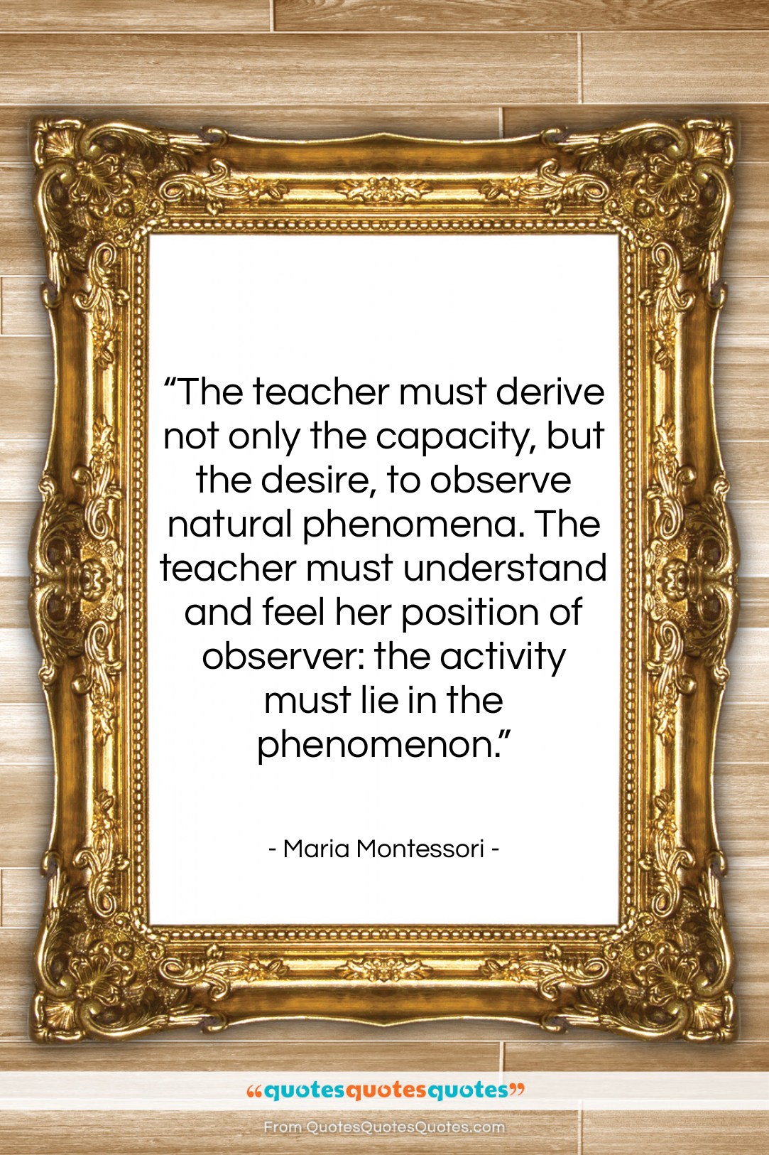 Maria Montessori quote: “The teacher must derive not only the…”- at QuotesQuotesQuotes.com