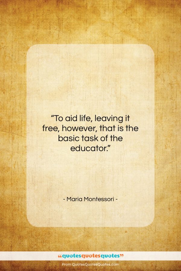 Maria Montessori quote: “To aid life, leaving it free, however…”- at QuotesQuotesQuotes.com