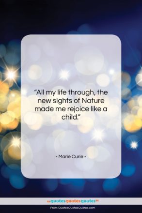 Marie Curie quote: “All my life through, the new sights…”- at QuotesQuotesQuotes.com