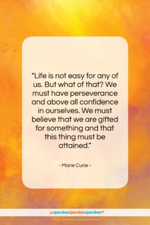 Marie Curie quote: “Life is not easy for any of…”- at QuotesQuotesQuotes.com