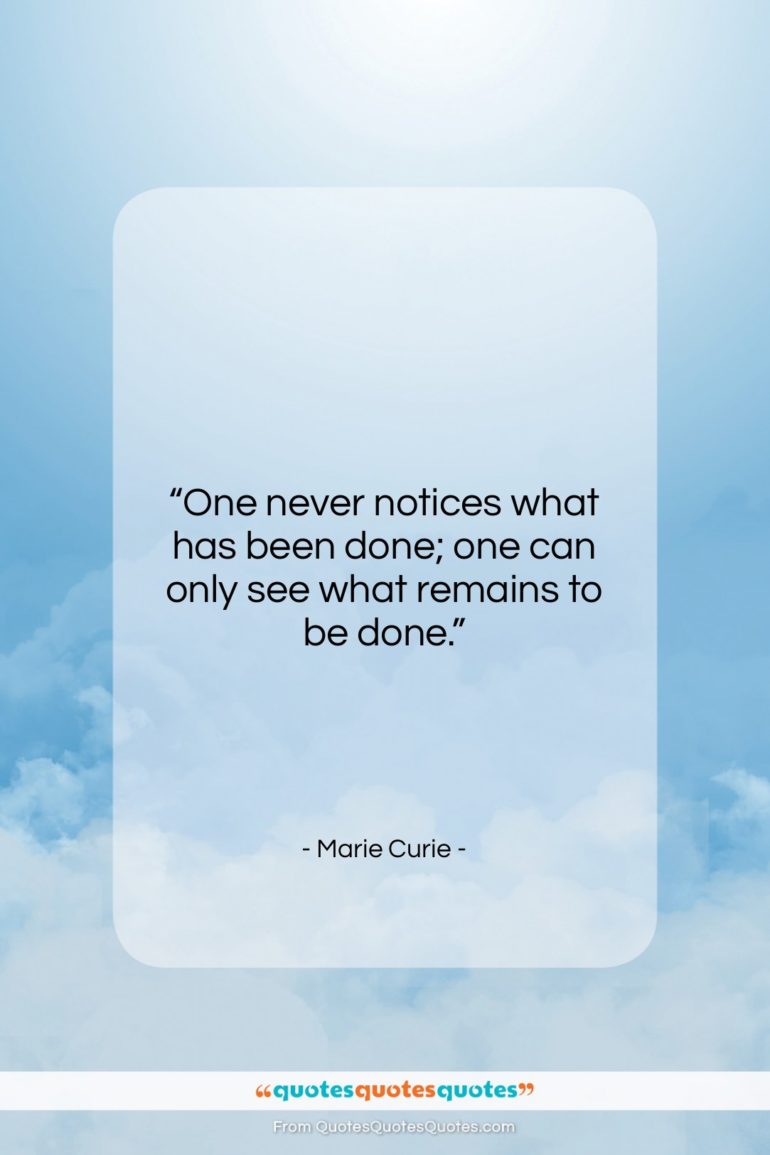 Marie Curie quote: “One never notices what has been done;…”- at QuotesQuotesQuotes.com