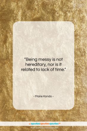 Marie Kondo quote: “Being messy is not hereditary, nor is…”- at QuotesQuotesQuotes.com
