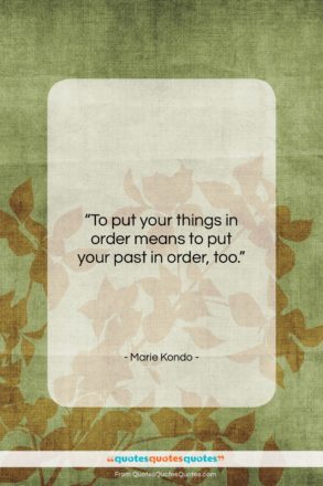 Marie Kondo quote: “To put your things in order means…”- at QuotesQuotesQuotes.com