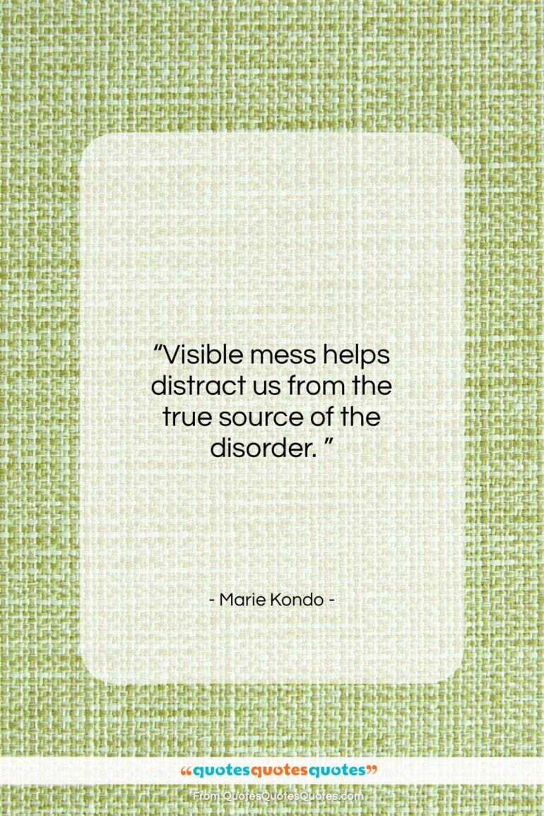 Marie Kondo quote: “Visible mess helps distract us from the…”- at QuotesQuotesQuotes.com