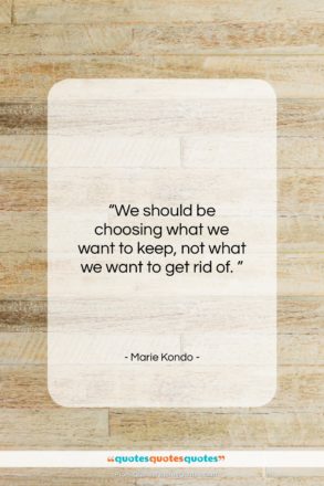 Marie Kondo quote: “We should be choosing what we want…”- at QuotesQuotesQuotes.com