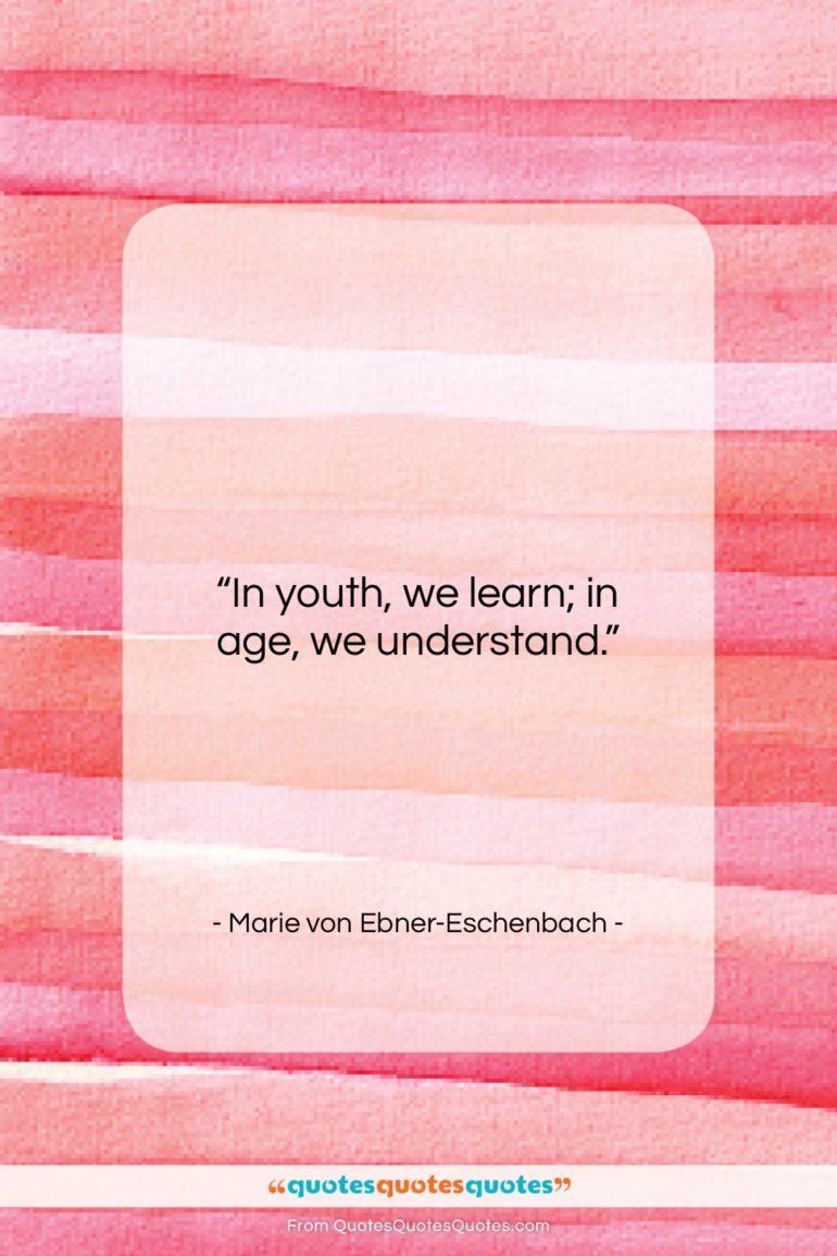 Marie von Ebner-Eschenbach quote: “In youth, we learn; in age, we…”- at QuotesQuotesQuotes.com