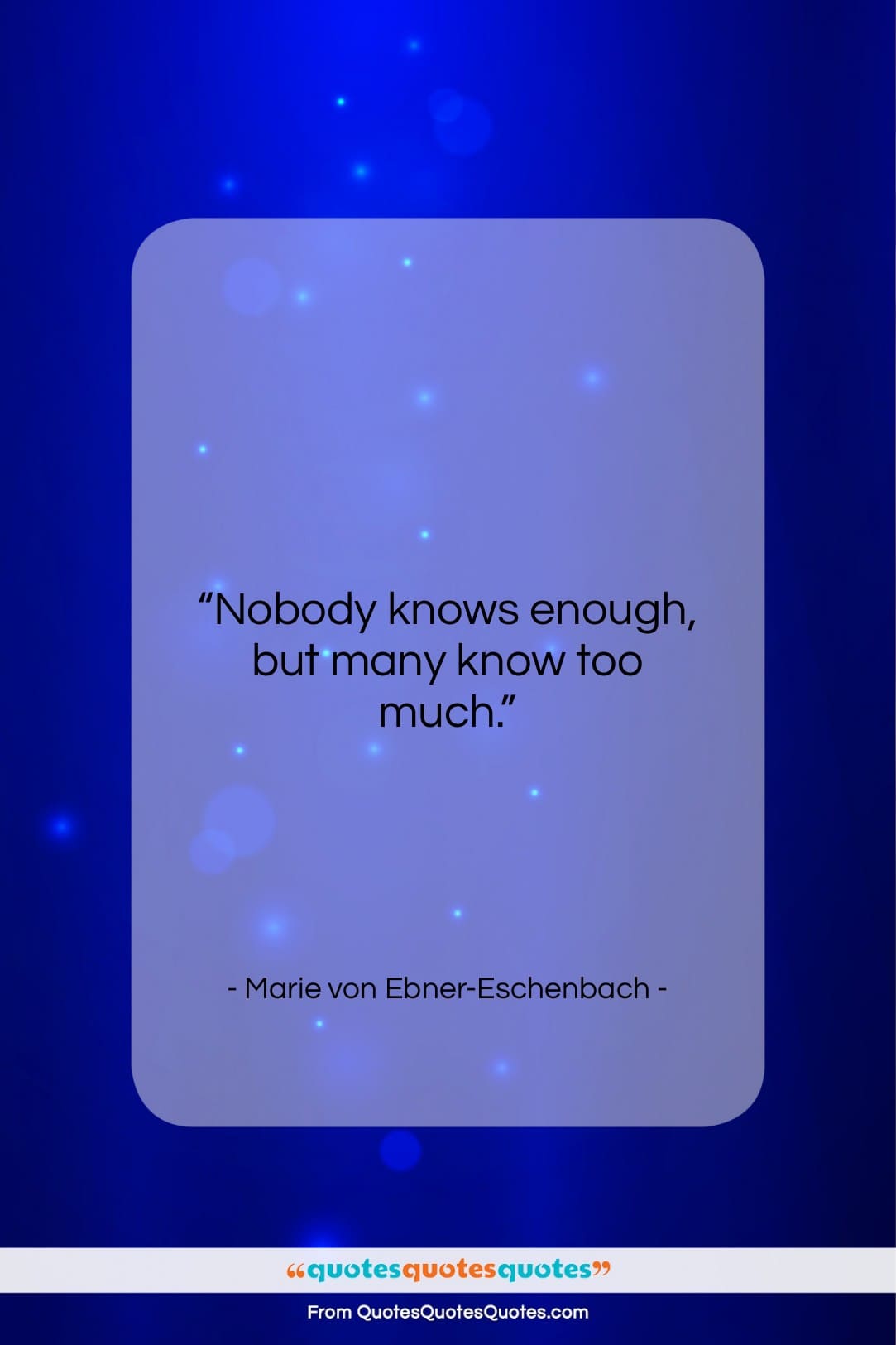 Marie von Ebner-Eschenbach quote: “Nobody knows enough, but many know too…”- at QuotesQuotesQuotes.com