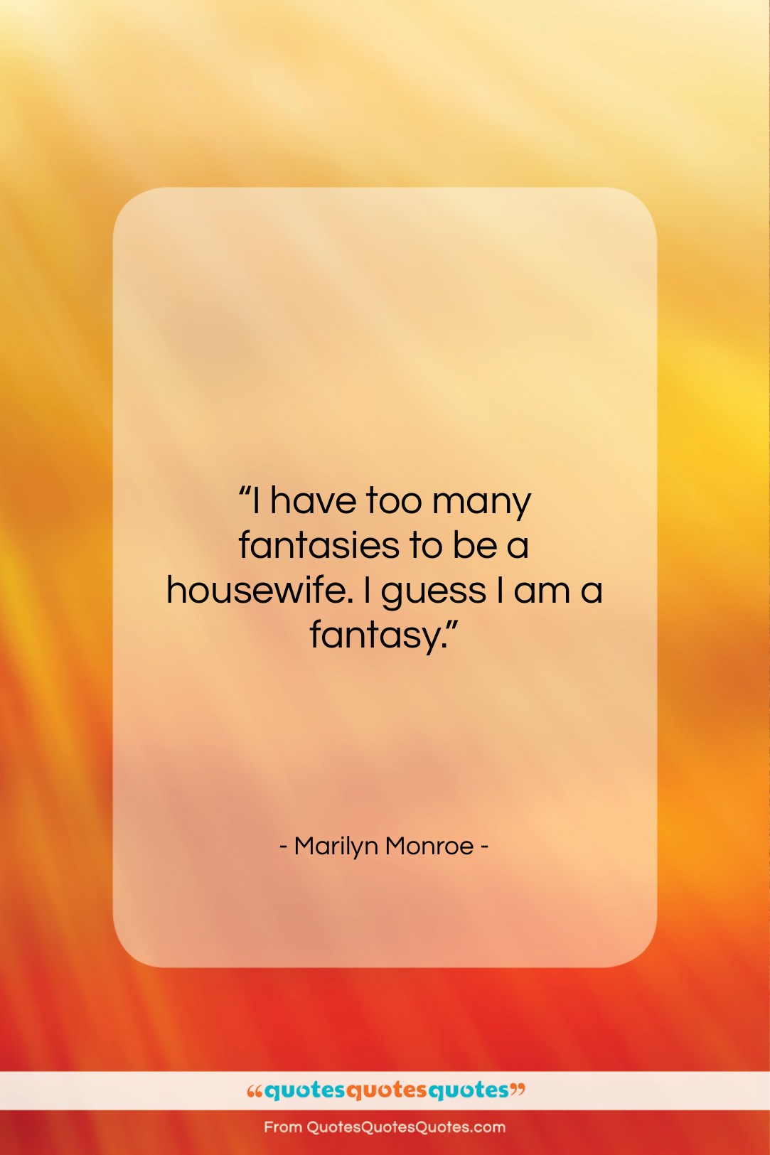 Marilyn Monroe quote: “I have too many fantasies to be…”- at QuotesQuotesQuotes.com