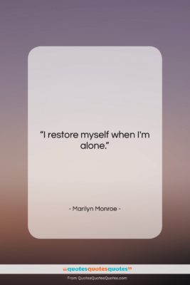 Marilyn Monroe quote: “I restore myself when I’m alone….”- at QuotesQuotesQuotes.com