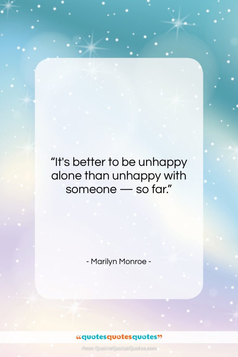 Marilyn Monroe quote: “It’s better to be unhappy alone than…”- at QuotesQuotesQuotes.com