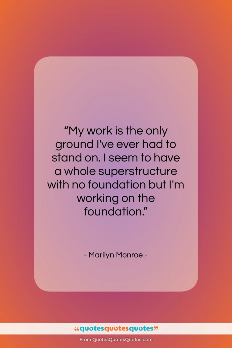 Marilyn Monroe quote: “My work is the only ground I’ve…”- at QuotesQuotesQuotes.com