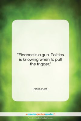 Mario Puzo quote: “Finance is a gun. Politics is knowing…”- at QuotesQuotesQuotes.com