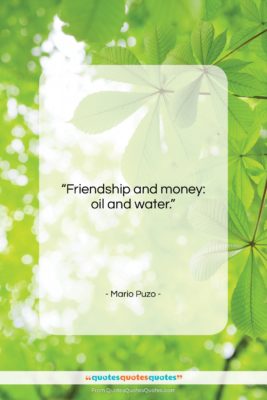 Mario Puzo quote: “Friendship and money: oil and water….”- at QuotesQuotesQuotes.com